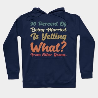 90 percent of being married is yelling what from other rooms Hoodie